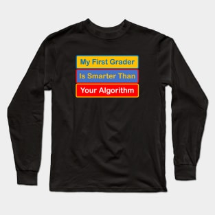 My First Grader is Smarter Than Your Algorithm Long Sleeve T-Shirt